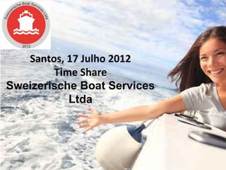 Santos, 17 Julho 2012
        Time Share
Sweizerische Boat Services
           Ltda
 