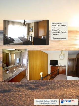 Ermelinda Rosinha - 966 674
550 - erosinha@remax.pt
*Quarto 16m²
*Suite 23m² ambos
Com
vista de Mar
*Quarto 16m² virado
a Nascente
(*Áreas aproximadas)
 