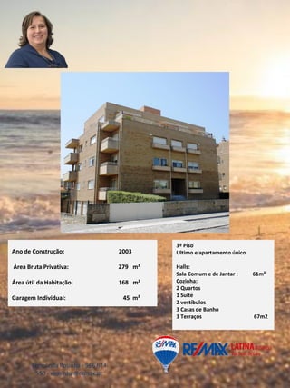 Ermelinda Rosinha - 966 674
550 - erosinha@remax.pt
3º Piso
Ultimo e apartamento único
Halls:
Sala Comum e de Jantar : 61m²
Cozinha:
2 Quartos
1 Suite
2 vestíbulos
3 Casas de Banho
3 Terraços 67m2
Ano de Construção: 2003
Área Bruta Privativa: 279 m²
Área útil da Habitação: 168 m²
Garagem Individual: 45 m²
 