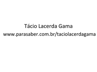 Tácio Lacerda Gama
www.parasaber.com.br/taciolacerdagama
 