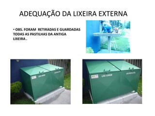 ADEQUAÇÃO DA LIXEIRA EXTERNA
• OBS. FORAM RETIRADAS E GUARDADAS
TODAS AS PASTILHAS DA ANTIGA
LIXEIRA .
 