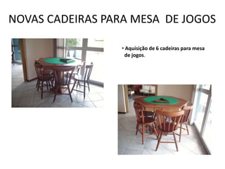 NOVAS CADEIRAS PARA MESA DE JOGOS

                  • Aquisição de 6 cadeiras para mesa
                   de jogos.
 