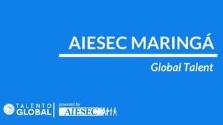 AIESEC MARINGÁ
Global Talent
 