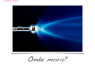 © Copyright Vasco Gaspar, 2011




                                 Onde mora?
 