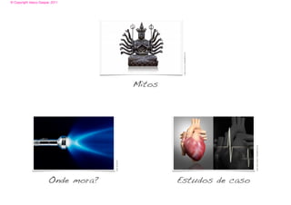 © Copyright Vasco Gaspar, 2011




Onde mora?
                  Image: iStockphoto
                                                                 Mitos




                                                                         Image: Lavoview / FreeDigitalPhotos.net
Estudos de caso




                  Image: dream designs / FreeDigitalPhotos.net
 