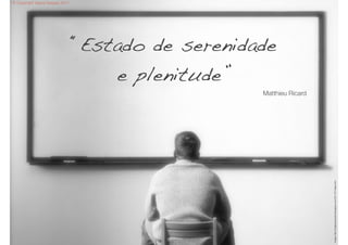 © Copyright Vasco Gaspar, 2011




                                 “Estado de serenidade
                                     e plenitude”
                                                    Matthieu Ricard




                                                                      Image: http://ludpensamentos.blogspot.com/2011/01/telas.html
 
