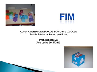 AGRUPAMENTO DE ESCOLAS DO FORTE DA CASA
      Escola Básica de Padre José Rota

             Prof. Isabel Silva
           Ano Letivo 2011/ 2012
 