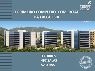 O PRIMEIRO COMPLEXO COMERCIAL
          DA FREGUESIA
                                FACHADA




            3 TORRES
            497 SALAS
            52 LOJAS
 