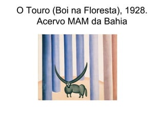 O Touro (Boi na Floresta), 1928.
    Acervo MAM da Bahia
 