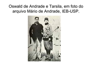 Oswald de Andrade e Tarsila, em foto do
 arquivo Mário de Andrade, IEB-USP.
 