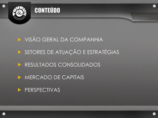 CONTEÚDO



VISÃO GERAL DA COMPANHIA

SETORES DE ATUAÇÃO E ESTRATÉGIAS

RESULTADOS CONSOLIDADOS

MERCADO DE CAPITAIS

PERSPECTIVAS
 