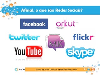 Afinal, o que são Redes Sociais?
Escola de Artes Ciências e Humanidades - USP
 