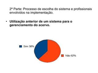 2ª Parte: Processo de escolha do sistema e profissionais envolvidos na implementação. Utilização anterior de um sistema para o gerenciamento do acervo.   