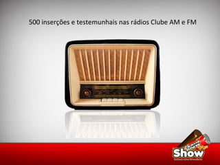 500 inserções e testemunhais nas rádios Clube AM e FM 