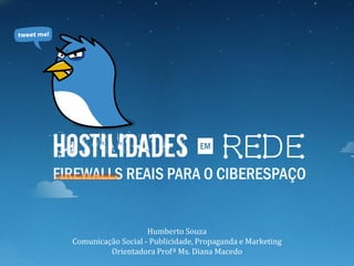 Humberto Souza
Comunicação Social - Publicidade, Propaganda e Marketing
         Orientadora Profª Ms. Diana Macedo
 