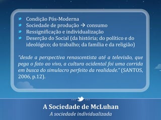Condição Pós-Moderna
   Sociedade de produção  consumo
   Ressignificação e individualização
   Deserção do Social (da hi...