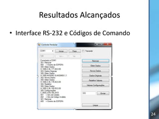 Resultados Alcançados
• Interface RS-232 e Códigos de Comando




                                          24
 