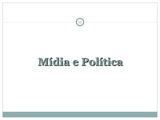 Mídia e PolíticaMídia e Política
10
 
