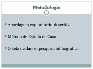 MetodologiaMetodologia
Abordagem exploratório-descritiva
Método de Estudo de Caso
Coleta de dados: pesquisa bibliográfica
5
 