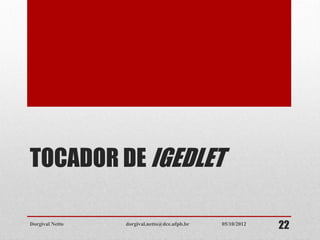 TOCADOR DE IGEDLET
Dorgival Netto dorgival.netto@dce.ufpb.br
2205/10/2012
 