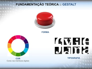 FUNDAMENTAÇÃO TEÓRICA :: GESTALT
TIPOGRAFIA
COR
Cores nas interfaces digitais
FORMA
 