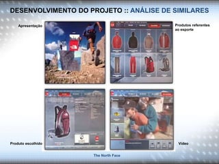 DESENVOLVIMENTO DO PROJETO :: ANÁLISE DE SIMILARES
Apresentação Produtos referentes
ao esporte
Produto escolhido Vídeo
The North Face
 