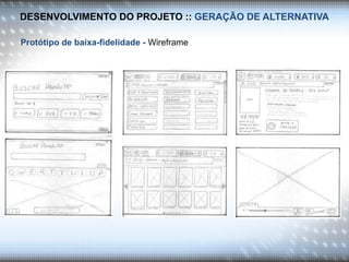 DESENVOLVIMENTO DO PROJETO :: GERAÇÃO DE ALTERNATIVA
Protótipo de baixa-fidelidade - Wireframe
 