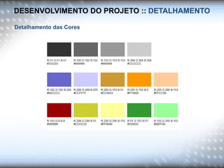 DESENVOLVIMENTO DO PROJETO :: DETALHAMENTO
Detalhamento das Cores
 
