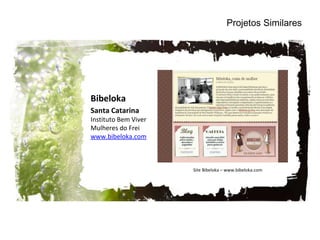 Projetos Similares Site Bibeloka – www.bibeloka.com Bibeloka Santa Catarina Instituto Bem Viver  Mulheres do Frei www.bibeloka.com   