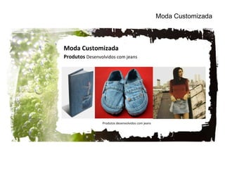 Moda Customizada Produtos desenvolvidos com jeans Moda Customizada Produtos  Desenvolvidos com jeans 