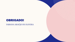 OBRIGADO!
FABIANA ARAÚJO DE OLIVERA
 
