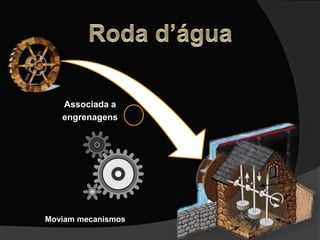 Associada a
engrenagens
Moviam mecanismos
 