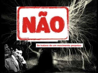 Se tratava de um movimento perpetuo
 