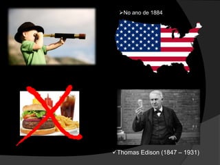 Thomas Edison (1847 – 1931)
No ano de 1884
 