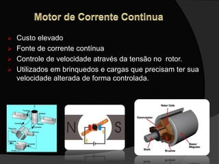  Custo elevado
 Fonte de corrente contínua
 Controle de velocidade através da tensão no rotor.
 Utilizados em brinquedos e cargas que precisam ter sua
velocidade alterada de forma controlada.
 