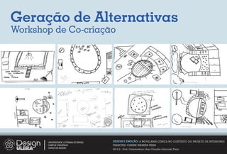 Geração de Alternativas
Workshop de Co-criação




       UNIVERSIDADE LUTERANA DO BRASIL   DESIGN E EMOÇÃO: A MOVELARIA CÊNICA NO CONTEXTO DO PROJETO DE INTERIORES
       CAMPUS CARAZINHO                  FRANCIELI CARINE WARKEN KERN
       CURSO DE DESIGN
                                         2012.2 - Prof. Orientadora: Ana Claudia Gaicoski Pinto
 