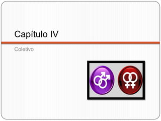 Capítulo IV
Coletivo
 