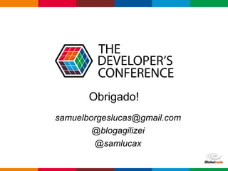 Globalcode – Open4education
Obrigado!
samuelborgeslucas@gmail.com
@blogagilizei
@samlucax
 