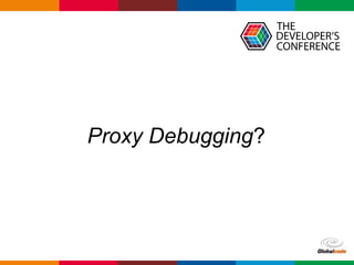 Globalcode – Open4education
Proxy Debugging?
 