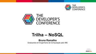 Globalcode – Open4education
Trilha – NoSQL
Bruna Ramalho
Graduanda em Engenharia de Computação pelo IME
 