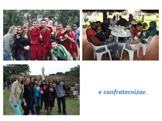 e confraternizar.
 