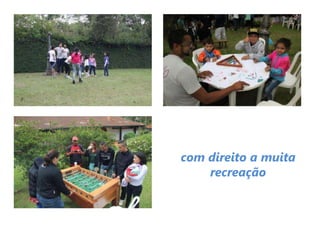 com direito a muita
recreação
 