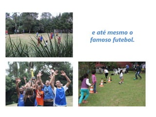 e até mesmo o
famoso futebol.
 