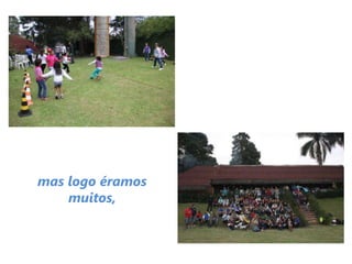mas logo éramos
muitos,
 