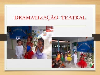 DRAMATIZAÇÃO TEATRAL 
 