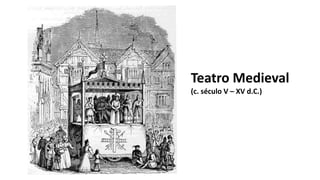 Teatro Medieval
(c. século V – XV d.C.)
 