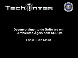 Desenvolvimento de Software em
  Ambientes Ágeis com SCRUM

       Fábio Lúcio Meira
 