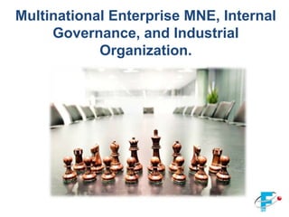 Multinational Enterprise MNE, Internal
     Governance, and Industrial
            Organization.
 