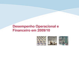 Desempenho Operacional e
Financeiro em 2009/10
 