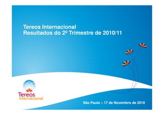 Tereos Internacional
Resultados do 2º Trimestre de 2010/11
São Paulo – 17 de Novembro de 2010
 